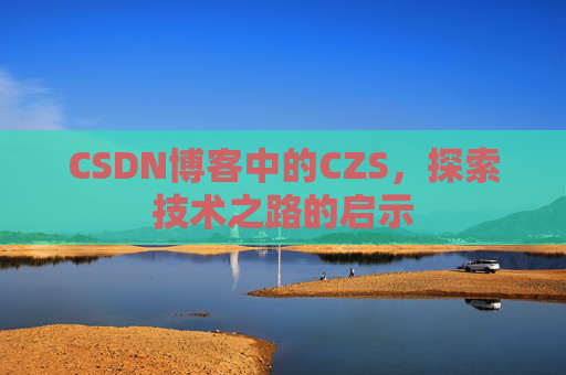 CSDN博客中的CZS，探索技术之路的启示